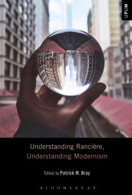 Understanding Rancire, Understanding Modernism (Understanding Philosophy, Understanding Modernism) [Hardcover] Bray, Patrick M.; Mattison, Laci; Ardoin, Paul and Gontarski, S. E.