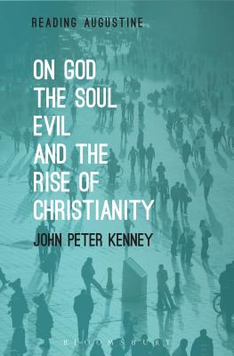On God, The Soul, Evil and the Rise of Christianity (Reading Augustine) [Paperback] Kenney, John Peter and Hollingworth, Miles