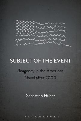Subject of the Event: Reagency in the American Novel after 2000 [Hardcover] Huber, Sebastian