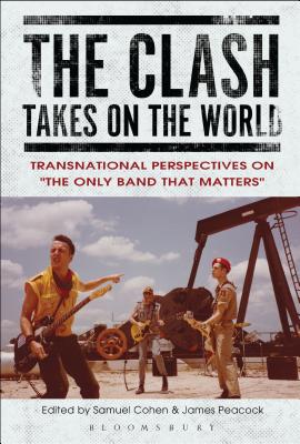 The Clash Takes on the World: Transnational Perspectives on The Only Band that Matters [Hardcover] Cohen, Samuel and Peacock, James