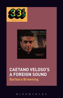 Caetano Velosos A Foreign Sound (33 1/3 Brazil) [Paperback] Browning, Barbara and Stanyek, Jason