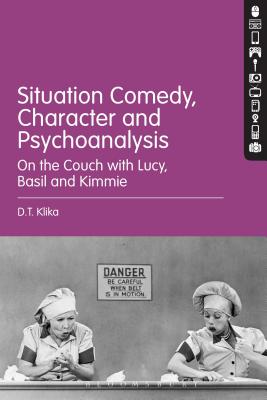 Situation Comedy, Character, and Psychoanalysis: On the Couch with Lucy, Basil, and Kimmie [Hardcover] Klika, D.T.