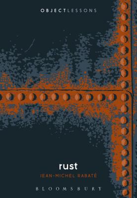 Rust (Object Lessons) [Paperback] Rabat, Jean-Michel; Schaberg, Christopher and Bogost, Ian