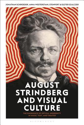 August Strindberg and Visual Culture: The Emergence of Optical Modernity in Image, Text and Theatre [Hardcover] Schroeder, Jonathan; Stenport, Anna Westerstahl and Szalczer, Eszter