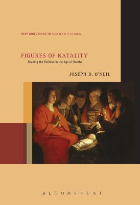 Figures of Natality: Reading the Political in the Age of Goethe (New Directions in German Studies) [Paperback] ONeil, Joseph D. and Meyer, Imke