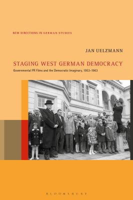 Staging West German Democracy: Governmental PR Films and the Democratic Imaginary, 1953-1963 (New Directions in German Studies, 24) [Hardcover] Uelzmann, Jan and Meyer, Imke