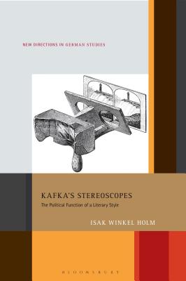 Kafkas Stereoscopes: The Political Function of a Literary Style (New Directions in German Studies, 28) [Hardcover] Holm, Isak Winkel and Meyer, Imke
