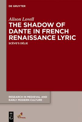 The Shadow of Dante in French Renaissance Lyric: Scves Dlie (Research in Medieval and Early Modern Culture, 26)