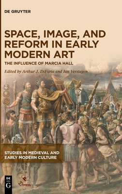 Space, Image, and Reform in Early Modern Art: The Influence of Marcia Hall (Studies in Medieval and Early Modern Culture) (Studies in Medieval and Early Modern Culture, 77)