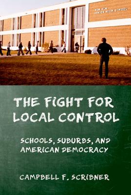 The Fight for Local Control: Schools, Suburbs, and American Democracy (American Institutions and Society)
