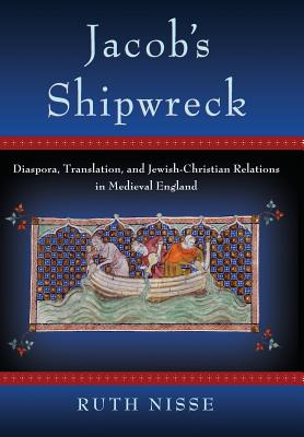 Jacob's Shipwreck: Diaspora, Translation, and Jewish-Christian Relations in Medieval England