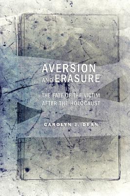 Aversion and Erasure: The Fate of the Victim after the Holocaust