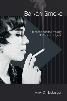 Balkan Smoke: Tobacco and the Making of Modern Bulgaria