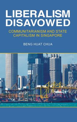 Liberalism Disavowed: Communitarianism and State Capitalism in Singapore