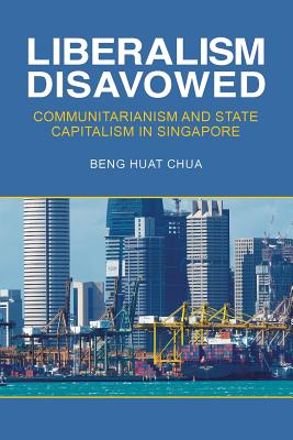 Image for Liberalism Disavowed: Communitarianism and State Capitalism in Singapore Liberalism Disavowed: Communitarianism and State Capitalism in Singapore