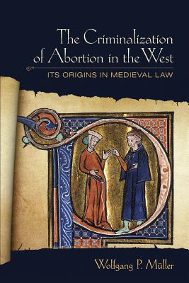 Image for The Criminalization of Abortion in the West: Its Origins in Medieval Law The Criminalization of Abortion in the West: Its Origins in Medieval Law