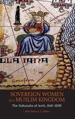 Sovereign Women in a Muslim Kingdom: The Sultanahs of Aceh, 16411699