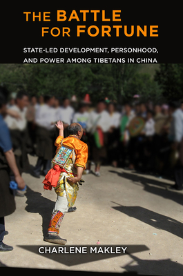 The Battle for Fortune: State-Led Development, Personhood, and Power among Tibetans in China (Studies of the Weatherhead East Asian Institute, Columbia University)