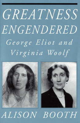 Greatness Engendered: George Eliot and Virginia Woolf (Reading Women Writing)