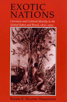 Exotic Nations: Literature and Cultural Identity in the United States and Brazil, 18301930