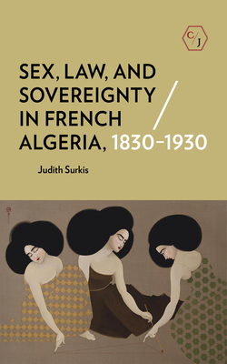 Sex, Law, and Sovereignty in French Algeria, 18301930 (Corpus Juris: The Humanities in Politics and Law)