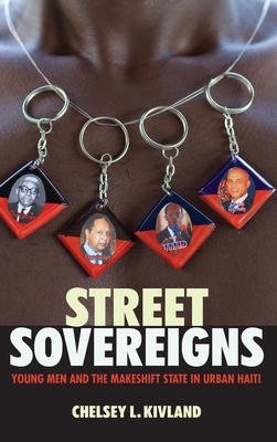 Street Sovereigns: Young Men and the Makeshift State in Urban Haiti