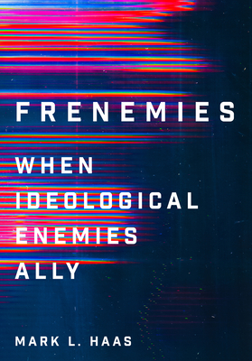 Frenemies: When Ideological Enemies Ally (Cornell Studies in Security Affairs)