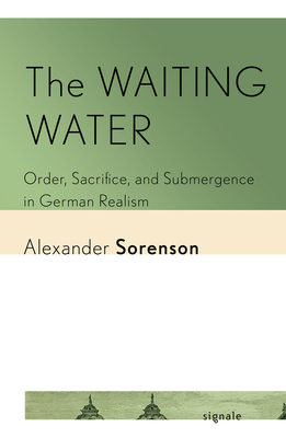 The Waiting Water: Order, Sacrifice, and Submergence in German Realism (Signale: Modern German Letters, Cultures, and Thought)