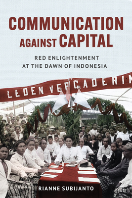 Communication against Capital: Red Enlightenment at the Dawn of Indonesia (Cornell Modern Indonesia Project)