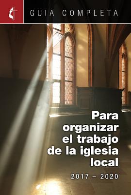 Guia Completa Para Organizar el Trabajo de la Iglesia Local 2017-2020 (Spanish Edition)