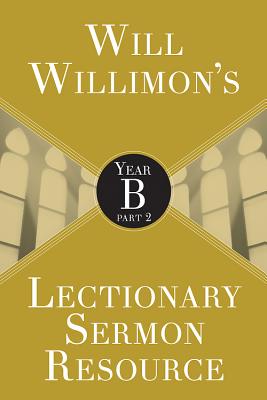Will Willimons Lectionary Sermon Resource: Year B Part 2