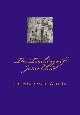 Image for Teachings of Jesus Christ: In His Own Words Teachings of Jesus Christ: In His Own Words