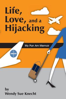 Image for Life, Love, and a Hijacking: My Pan Am Memoir Life, Love, and a Hijacking: My Pan Am Memoir