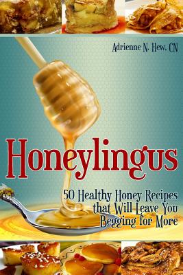 Honeylingus: 50 Healthy Honey Recipes that Will Leave You Begging for More (Affordable Organics & GMO-Free)