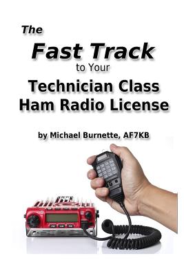 The Fast Track to Your Technician Class Ham Radio License: Covers All Fcc Technician Class Exam Questions July 1, 2014 Until June 30, 2018