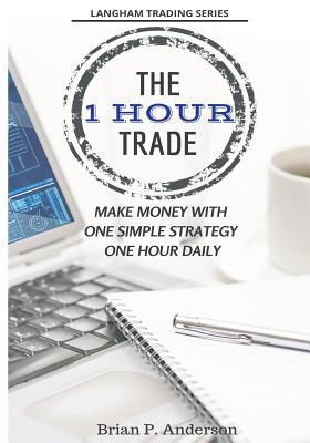 1 Hour Trade: Make Money With One Simple Strategy, One Hour Daily