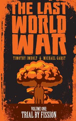 The Last World War: Volume 1 Trial By Fission