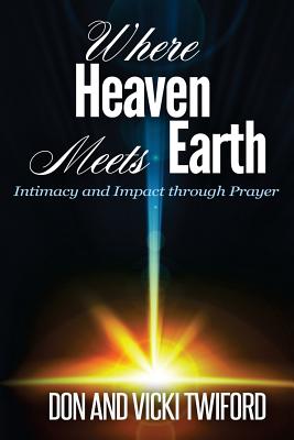 Where Heaven Meets Earth: Intimacy and Impact through Prayer