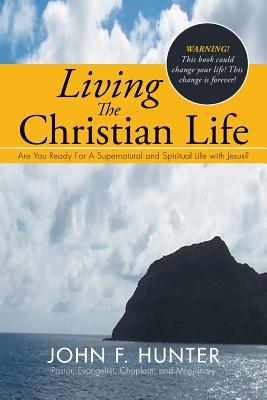 Living The Christian Life: Are You Ready For A Supernatural and Spiritual Life with Jesus? Image for Living The Christian Life: Are You Ready For A Supernatural and Spiritual Life with Jesus?