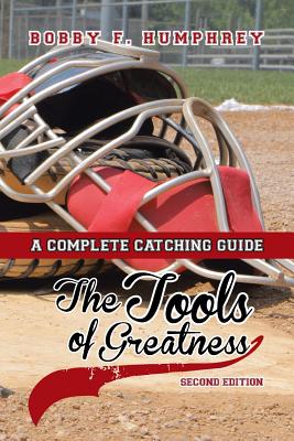 The Tools of Greatness: A Complete Catching Guide Second Edition