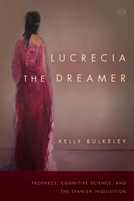 Lucrecia the Dreamer: Prophecy, Cognitive Science, and the Spanish Inquisition (Spiritual Phenomena)