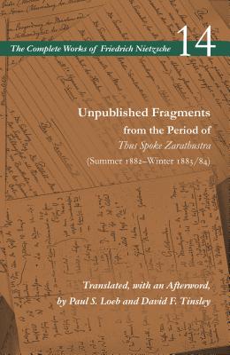 Unpublished Fragments from the Period of Thus Spoke Zarathustra (Summer 1882Winter 1883/84): Volume 14 (The Complete Works of Friedrich Nietzsche)