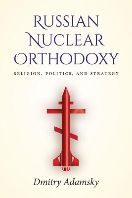 Image for Russian Nuclear Orthodoxy: Religion, Politics, and Strategy