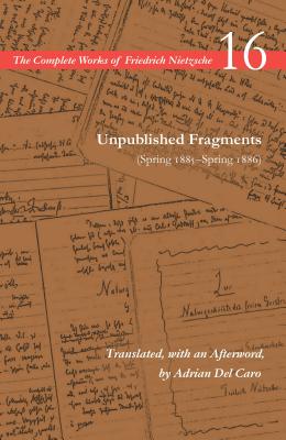 Unpublished Fragments (Spring 1885Spring 1886): Volume 16 (The Complete Works of Friedrich Nietzsche)