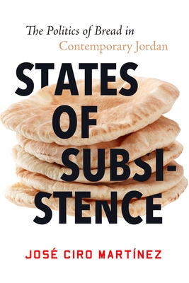 States of Subsistence: The Politics of Bread in Contemporary Jordan (Studies in Middle Eastern and Islamic Societies and Cultures)