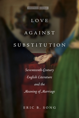 Love against Substitution: Seventeenth-Century English Literature and the Meaning of Marriage (Memory in the Present)