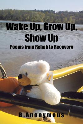 Image for Wake Up, Grow Up, Show Up: Poems from Rehab to Recovery