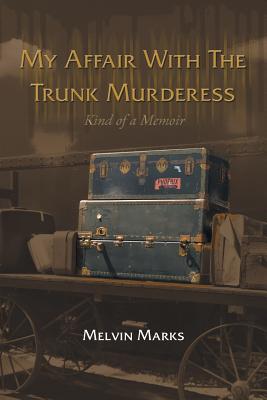 My Affair with the Trunk Murderess: Kind of a Memoir