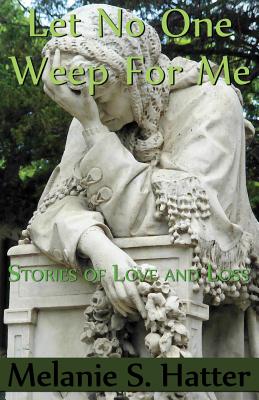 Let No One Weep for Me: Stories of Love and Loss