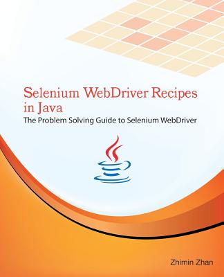 Selenium WebDriver Recipes in Java: The problem solving guide to Selenium WebDriver in Java (Web Test Automation Recipes Series) (Volume 3)